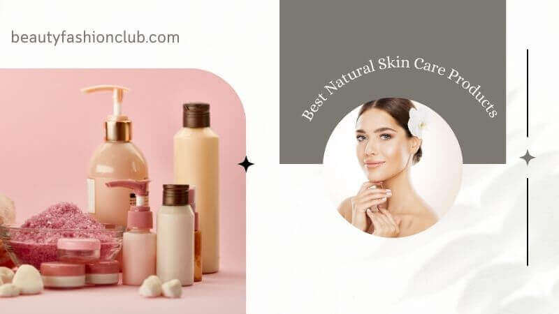 Best Natural Skin Care Products: A Comprehensive Guide to Achieving Healthy, Glowing Skin